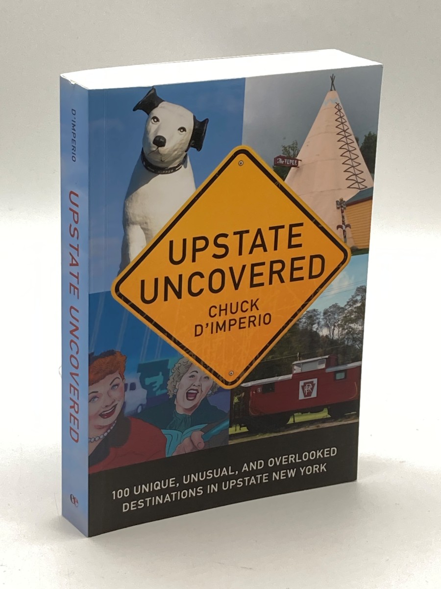 Upstate Uncovered (Signed) 100 Unique, Unusual, and Overlooked Destinations in Upstate New York