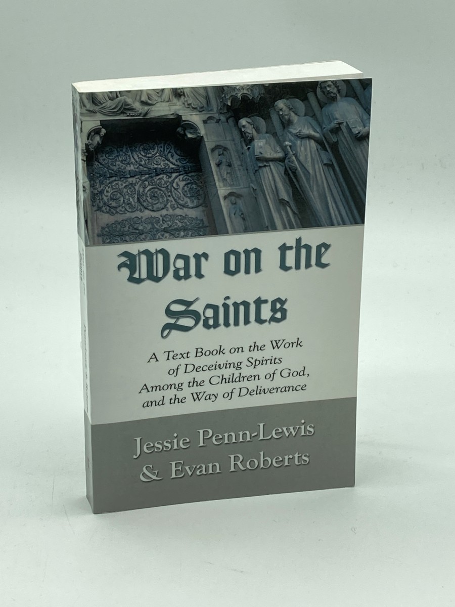War on the Saints A Text Book on the Work of Deceiving Spirits Among the Children of God, and the Way of Deliverance