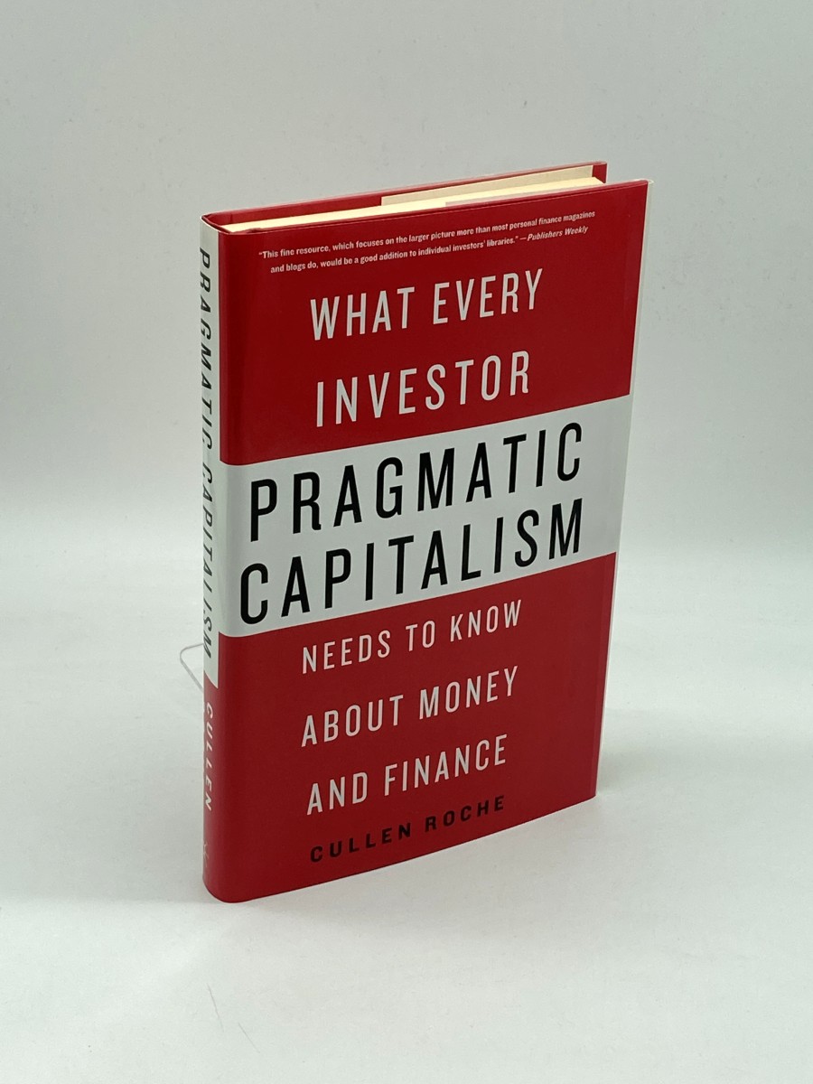 Pragmatic Capitalism What Every Investor Needs to Know about Money and Finance