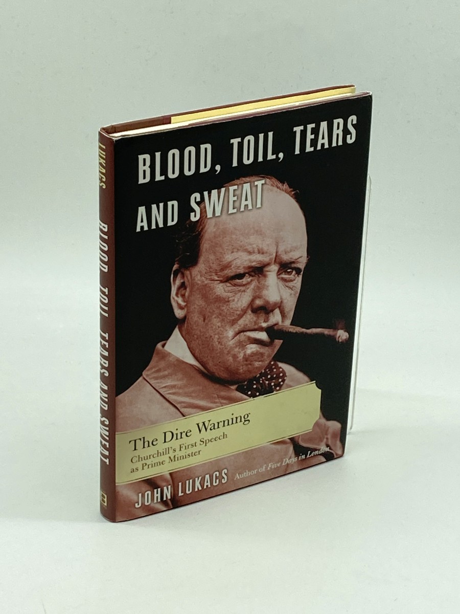 Blood, Toil, Tears and Sweat The Dire Warning: Churchill S First Speech As Prime Minister
