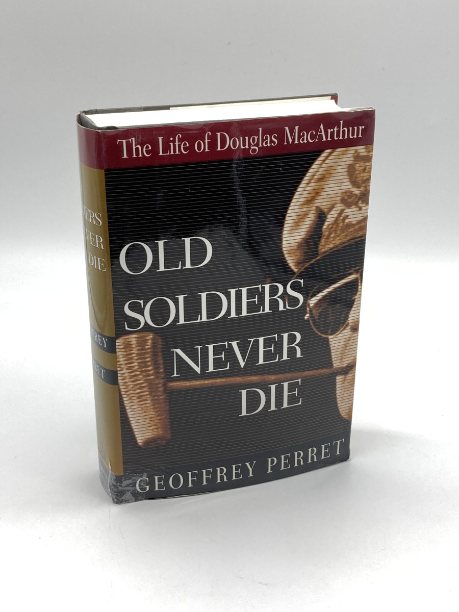 Old Soldiers Never Die The Life and Legend of Douglas MacArthur