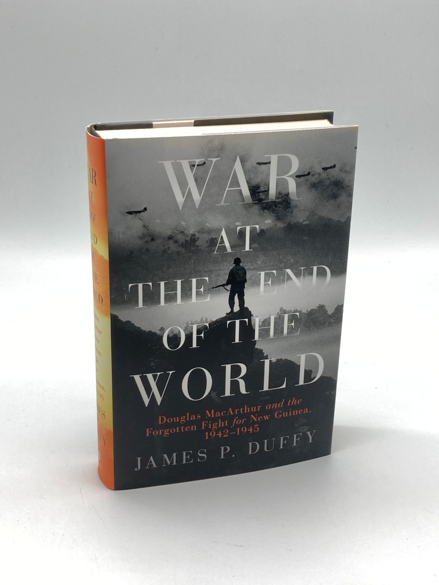 War At the End of the World Douglas MacArthur and the Forgotten Fight for New Guinea, 1942-1945