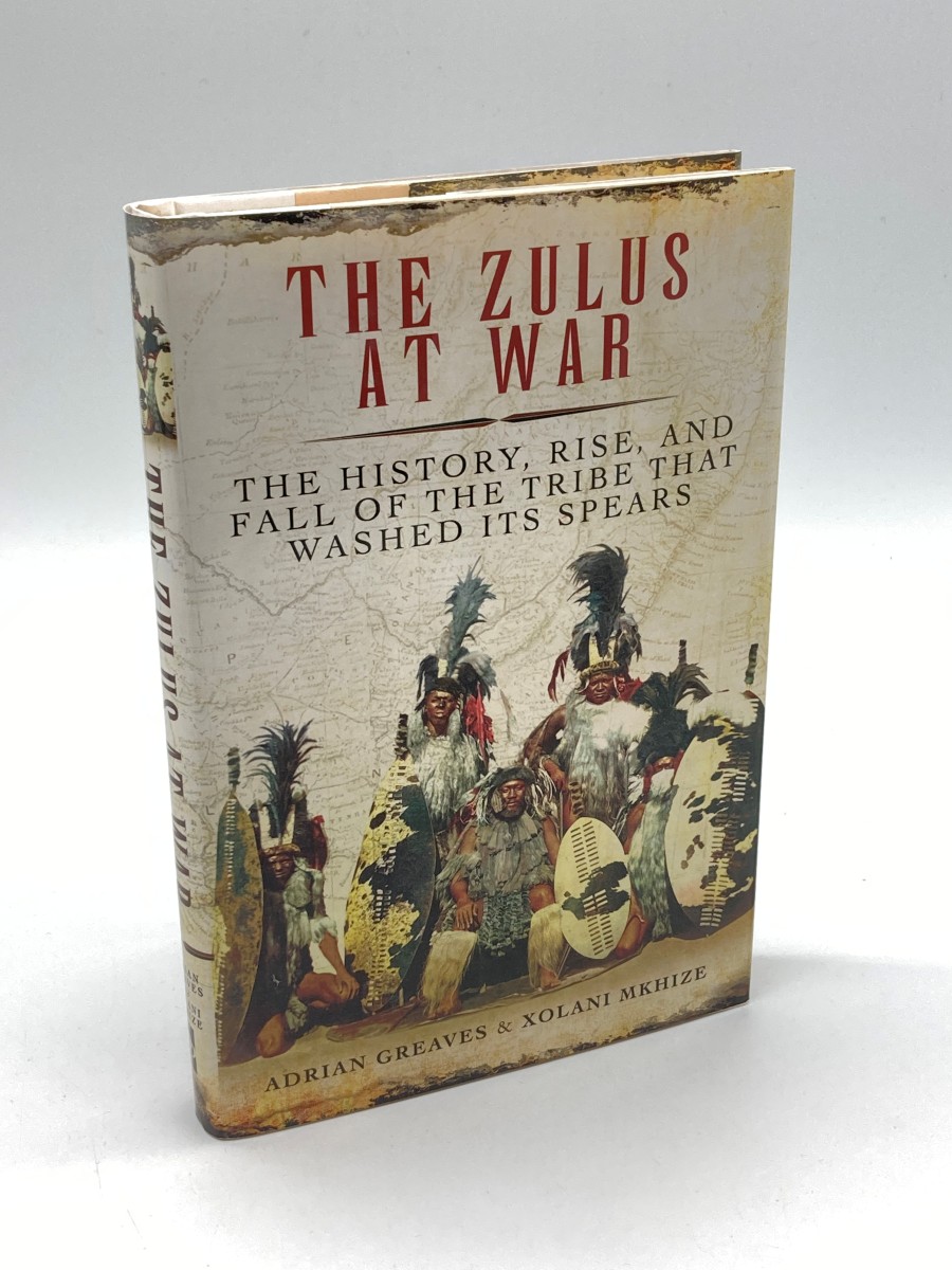 The Zulus At War The History, Rise, and Fall of the Tribe That Washed its Spears