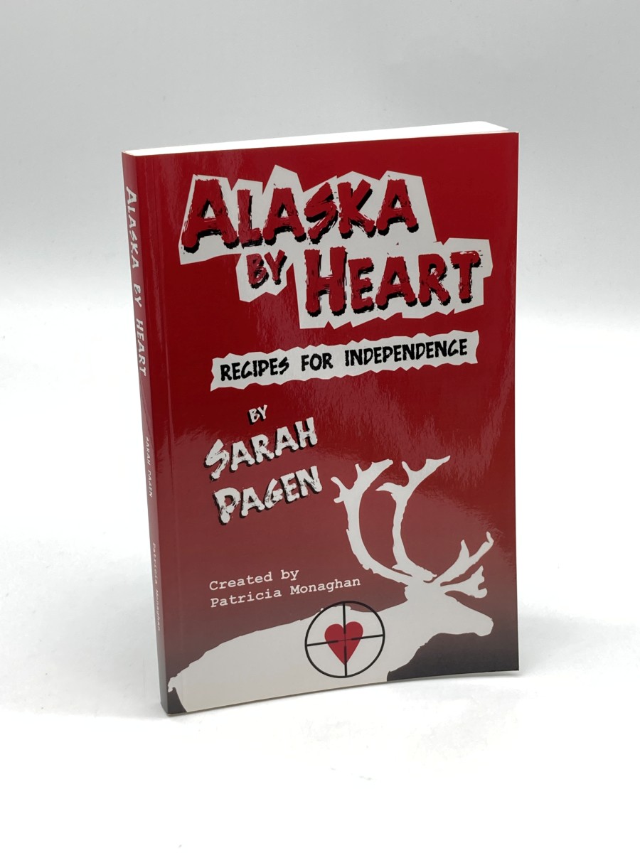 Alaska by Heart Recipes for Independence by Sarah Pagen (Signed)