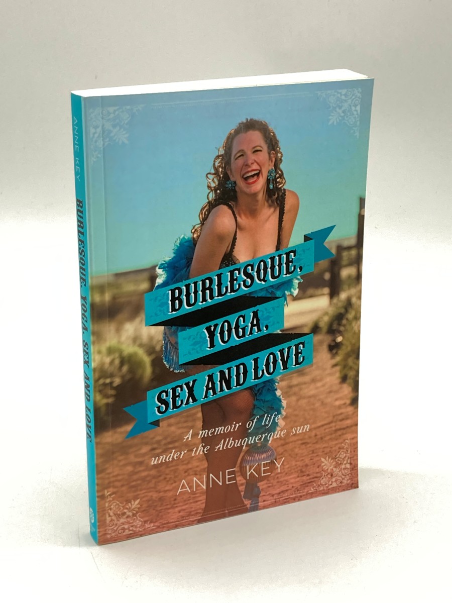 Burlesque, Yoga, Sex and Love (Signed) A Memoir of Life under the Albuquerque Sun