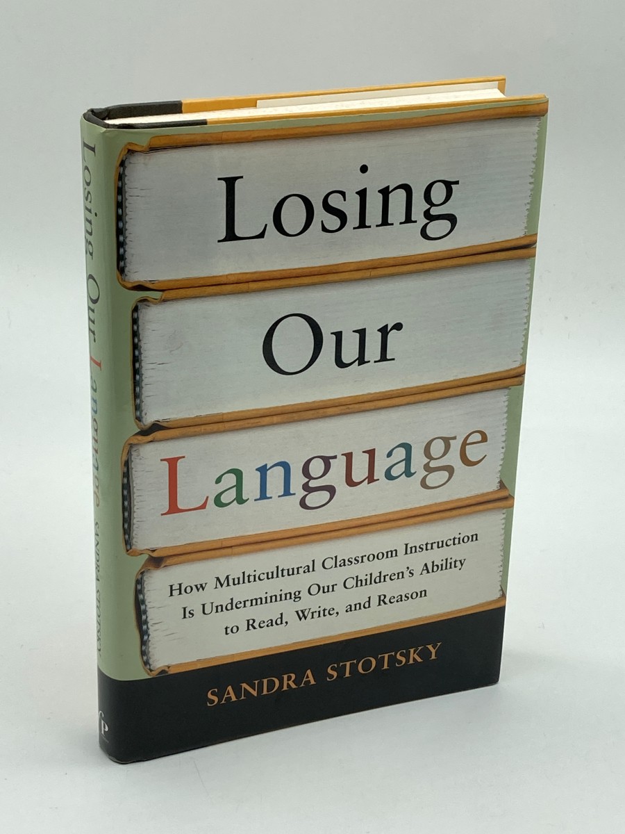 Losing Our Language How Multicultural Classroom Instruction is Undermining Our Children's Ability to Read, Write, and Reason