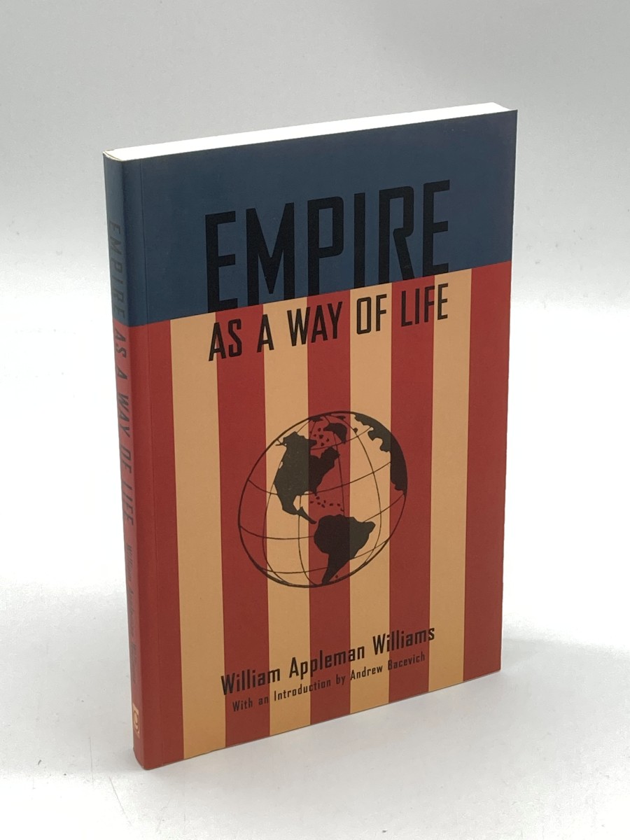 Empire As a Way of Life An Essay on the Causes and Character of America's Present Predicament Along with a Few Thoughts about an Alternative