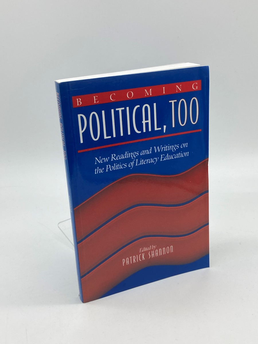 Becoming Political, Too New Readings and Writings on the Politics of Literacy Education
