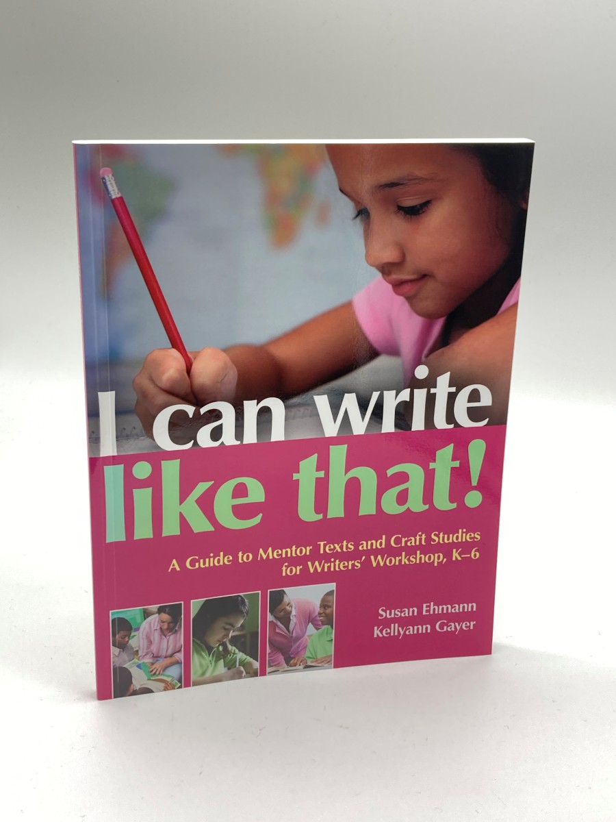I Can Write like That! A Guide to Mentor Texts and Craft Studies for Writers' Workshop, K-6
