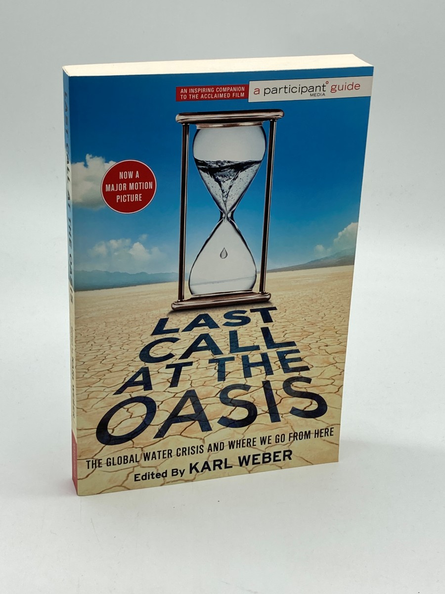 Last Call At the Oasis The Global Water Crisis and Where We Go from Here