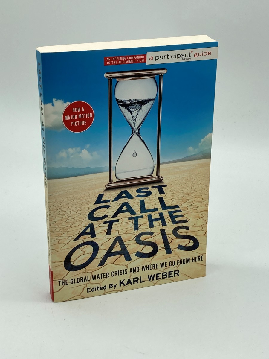 Last Call At the Oasis The Global Water Crisis and Where We Go from Here