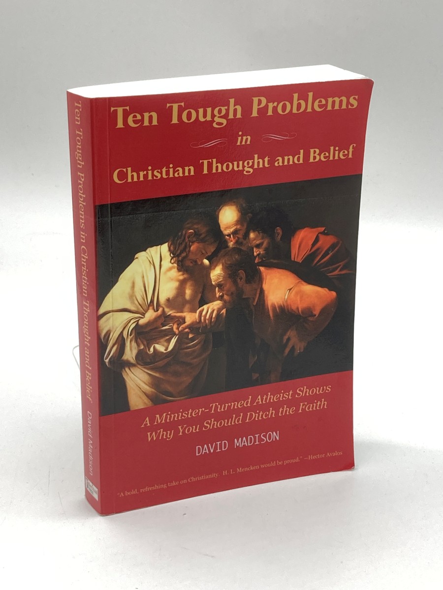 Ten Tough Problems in Christian Thought and Belief (Signed) A Minister-Turned-Atheist Shows why You Should Ditch the Faith