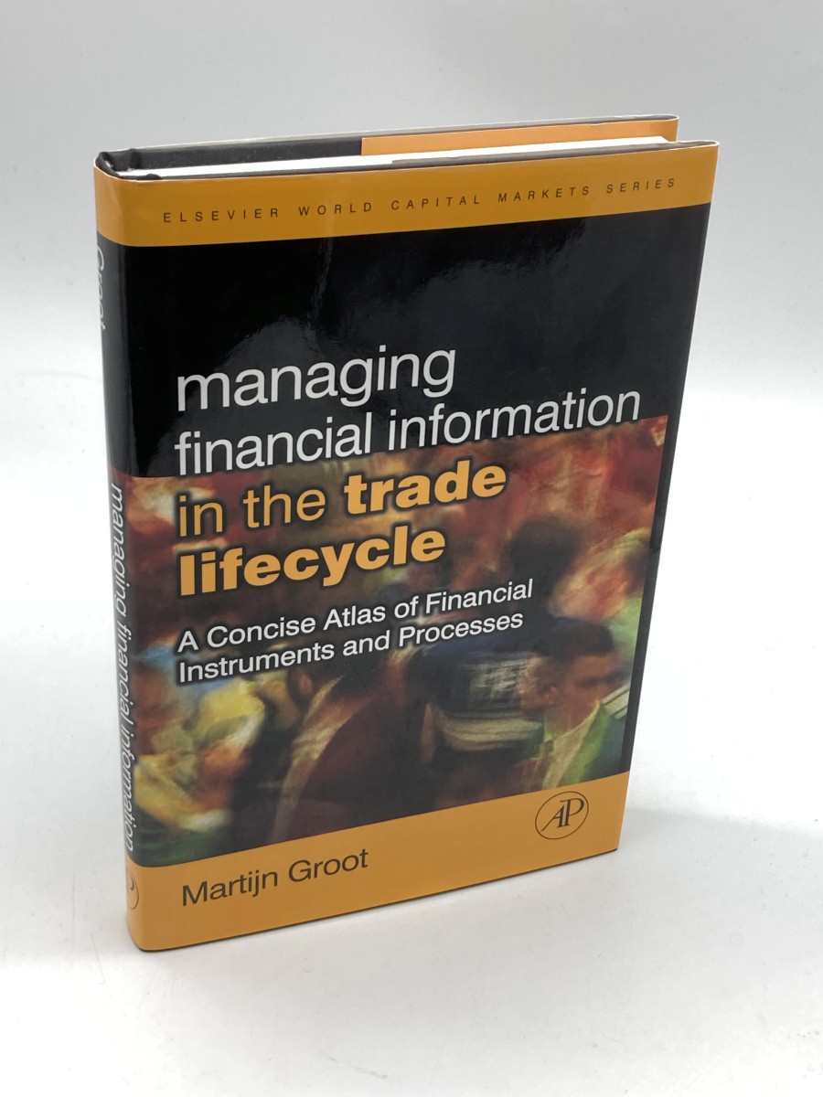 Managing Financial Information in the Trade Lifecycle A Concise Atlas of Financial Instruments and Processes