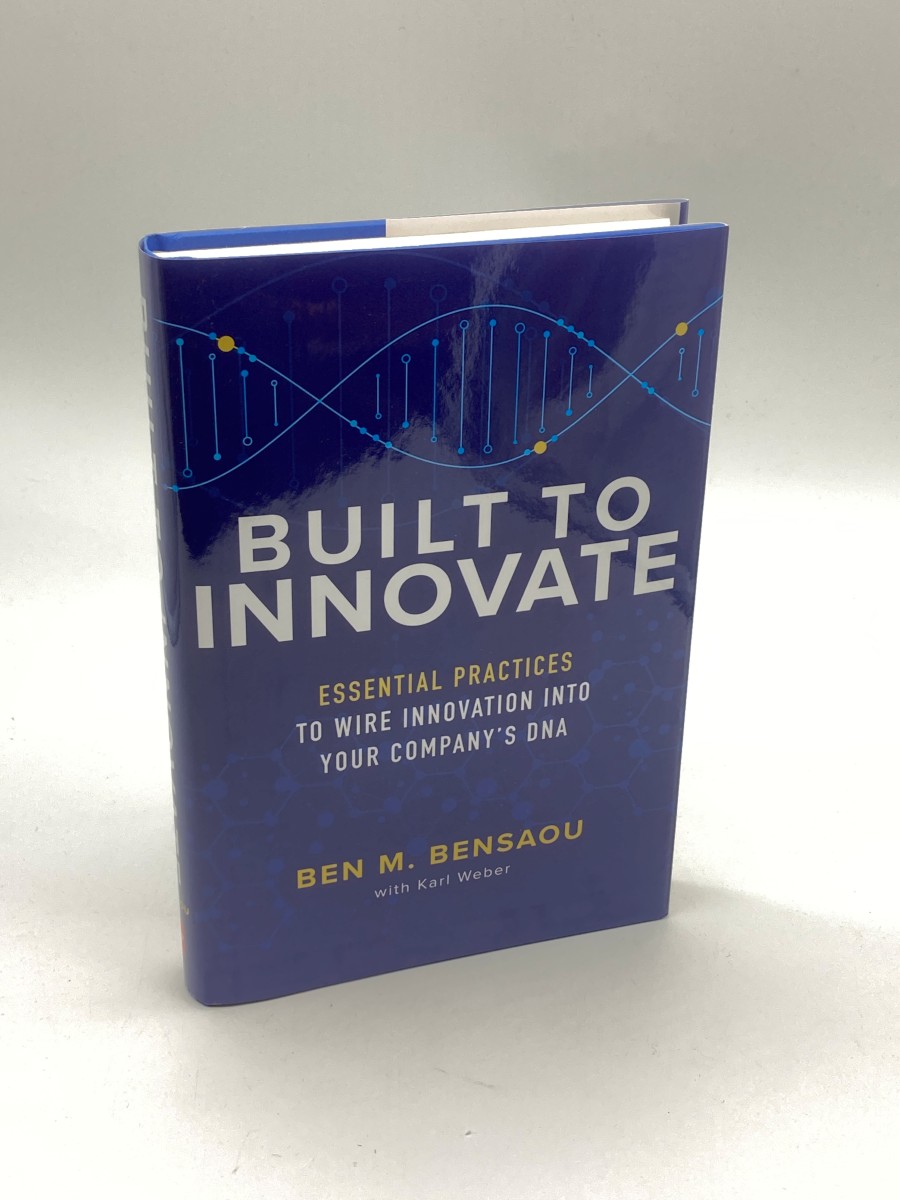 Built to Innovate Essential Practices to Wire Innovation Into Your CompanyS DNA