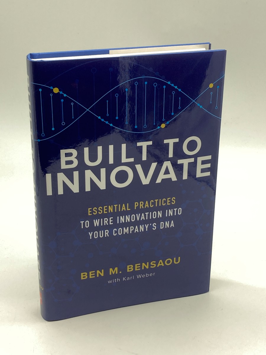 Built to Innovate Essential Practices to Wire Innovation Into Your CompanyS DNA