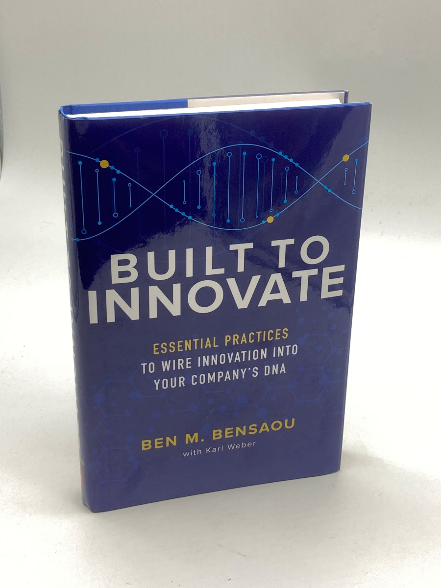 Built to Innovate Essential Practices to Wire Innovation Into Your CompanyS DNA