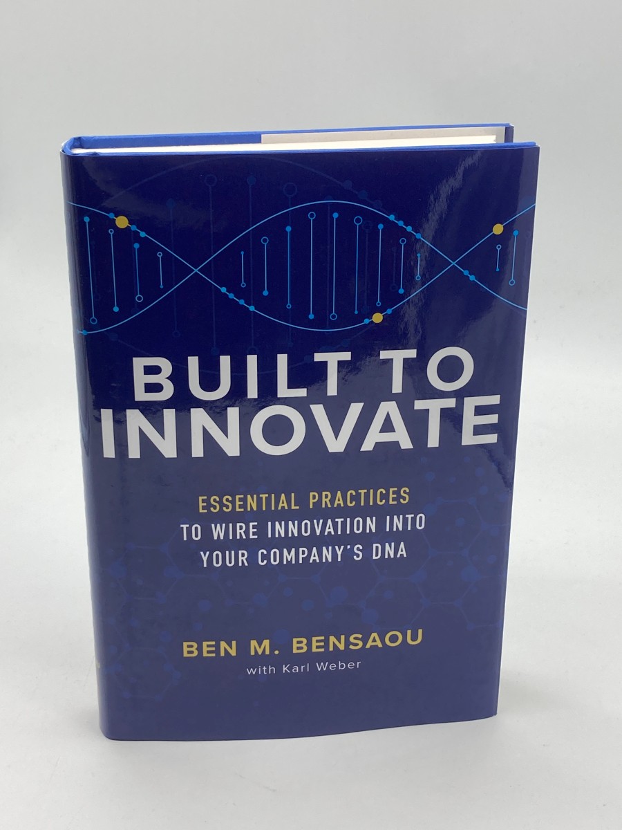 Built to Innovate Essential Practices to Wire Innovation Into Your CompanyS DNA