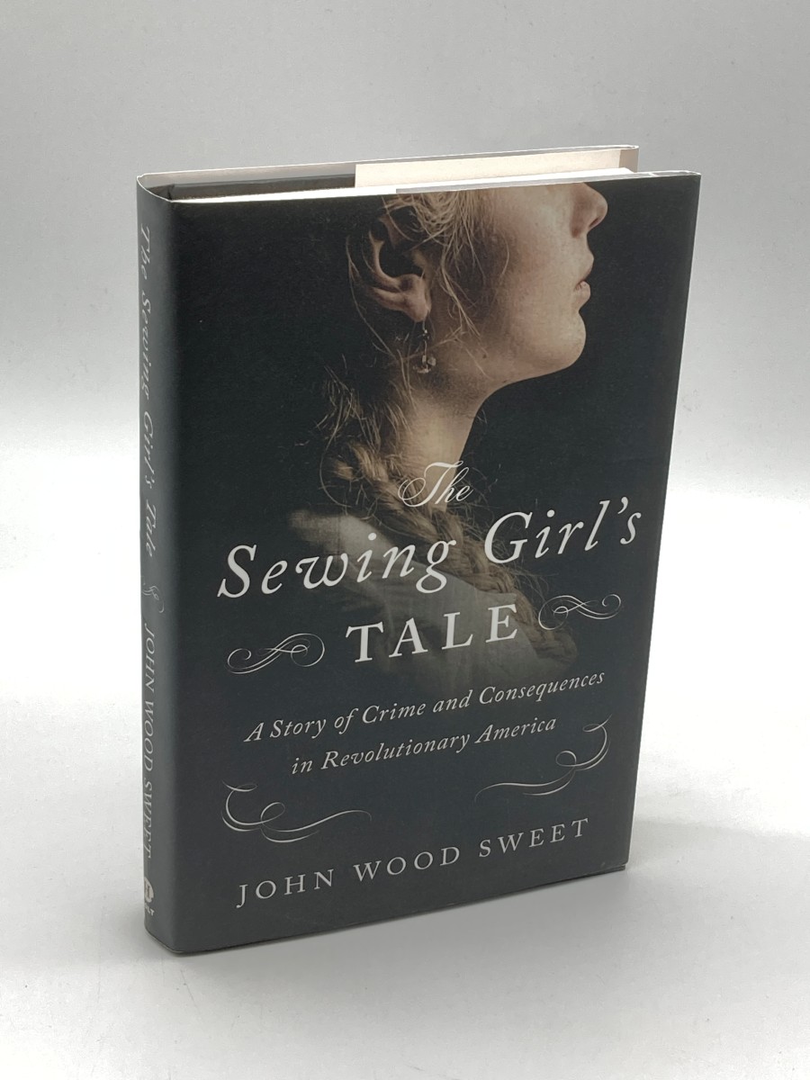 The Sewing Girl's Tale A Story of Crime and Consequences in Revolutionary America