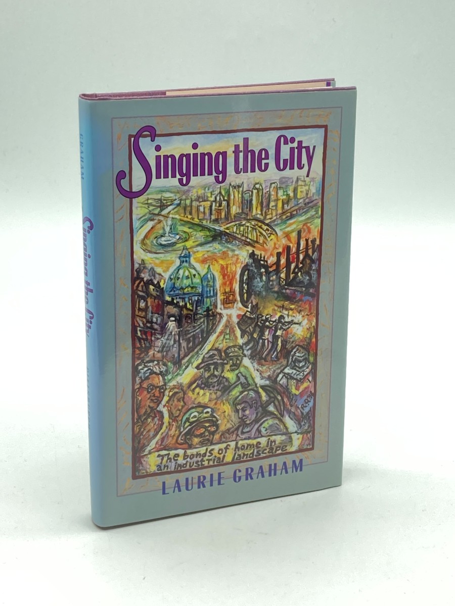 Singing the City (First Printing) The Bonds of Home in an Industrial Landscape