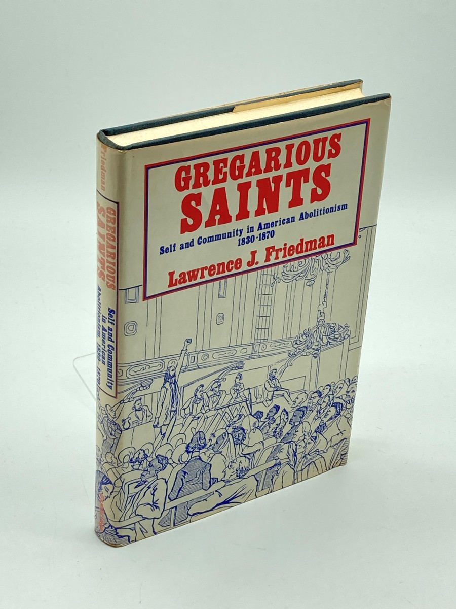 Gregarious Saints Self and Community in American Abolitionism, 18301870