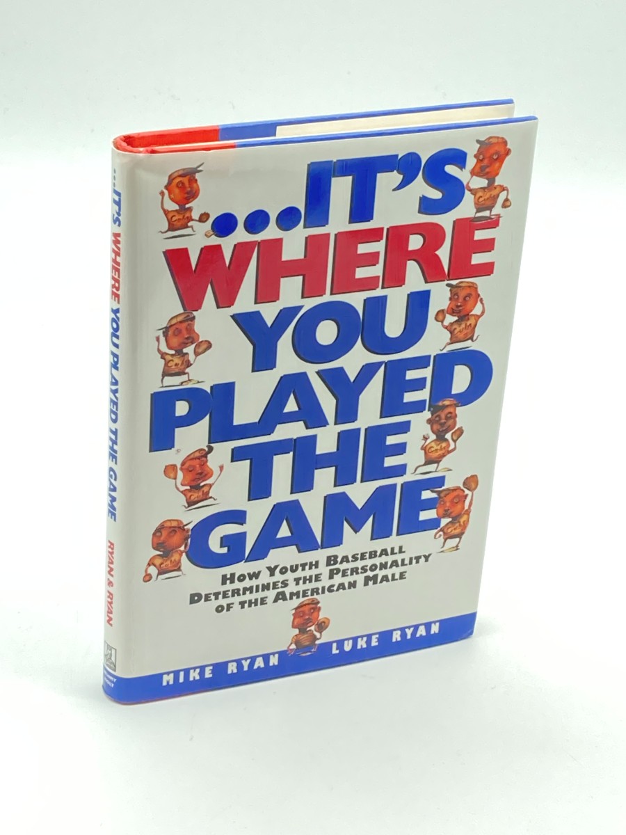It's Where You Played the Game (First Printing) How Youth Baseball Determines the Personality of the American Male