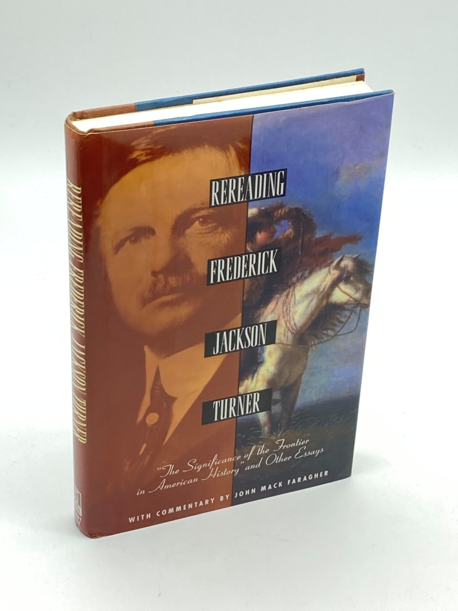 Rereading Frederick Jackson Turner (First Printing) The Significance of the Frontier in American History and Other Essays