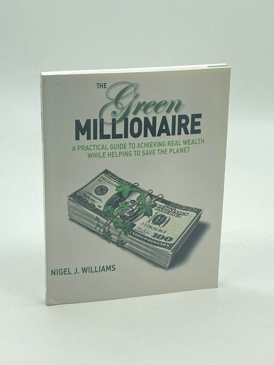 The Green Millionaire A Practical Guide to Achieving Real Wealth While Helping Save the Planet