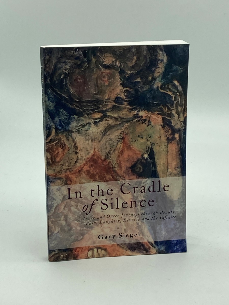 In the Cradle of Silence Inner and Outer Journeys through Beauty, Pain, Laughter, Reverie and the Infinite