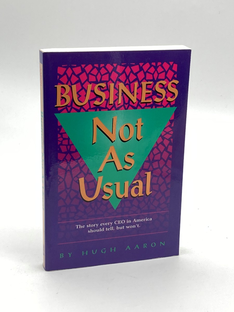 Business Not As Usual How to Win Managing a Company through Hard and Easy Times