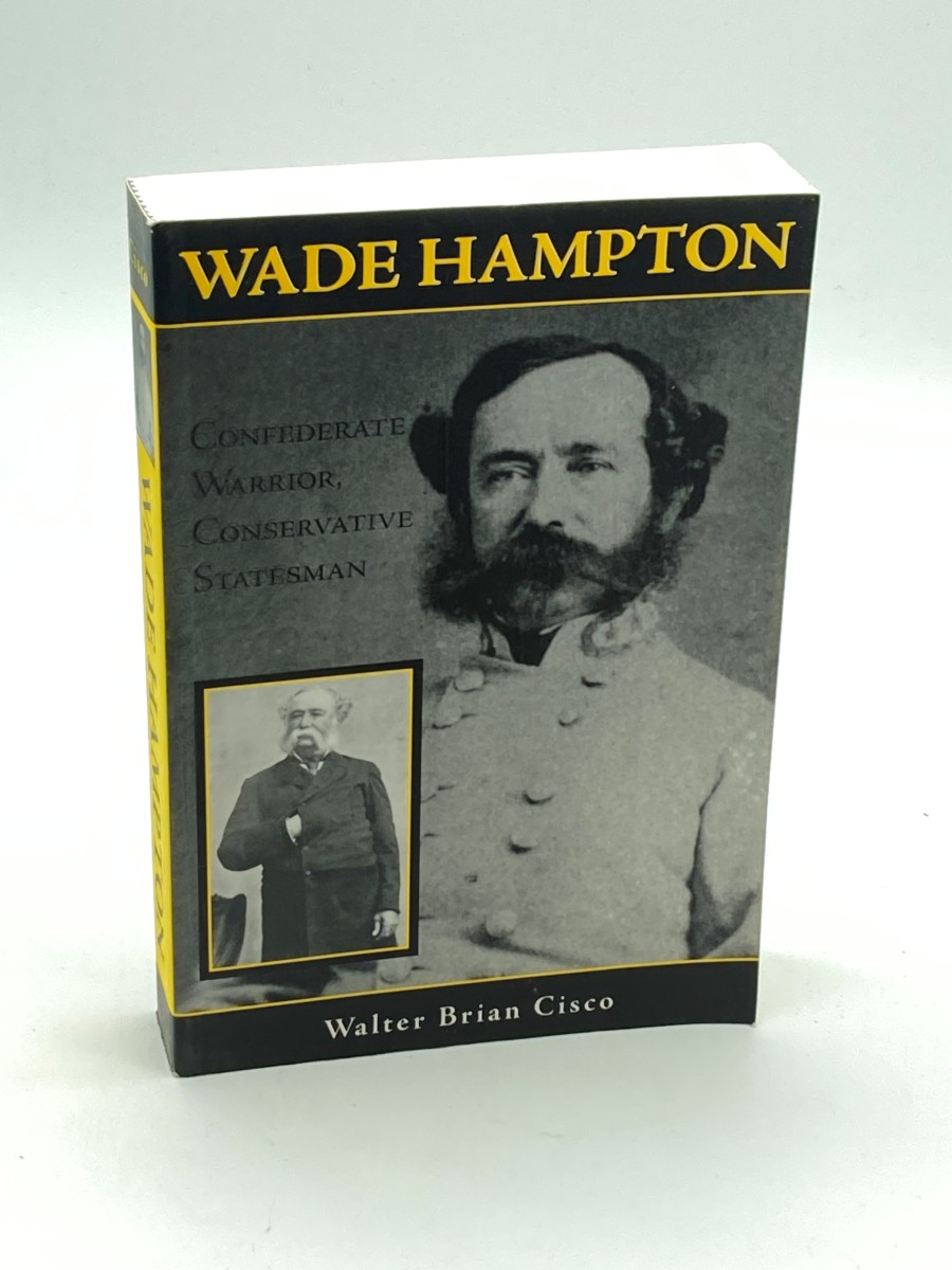Wade Hampton Confederate Warrior, Conservative Statesman
