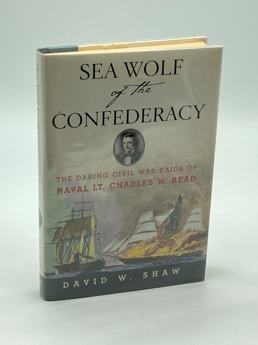 Sea Wolf of the Confederacy (First Printing) The Daring Civil War Raids of Naval Lt. Charles W. Read