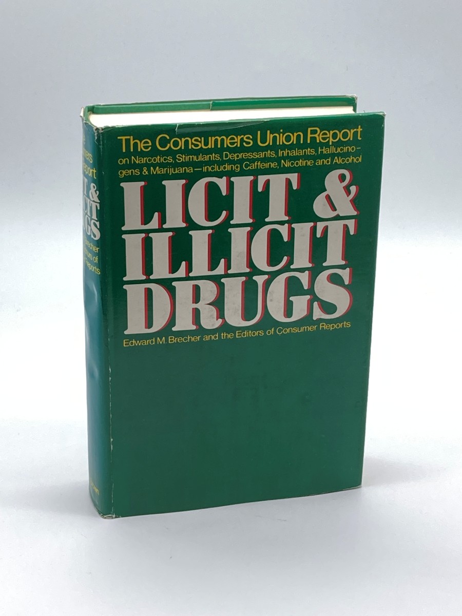 Licit And Illicit Drugs The Consumers Union Report on Narcotics, Stimulants, Depressants, Inhalants, Hallucinogens, and Marijuana - Including Caffeine, Nicotine, and Alcohol