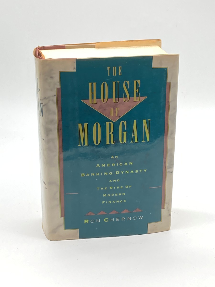 The House of Morgan (First Printing) An American Banking Dynasty and the Rise of Modern Finance