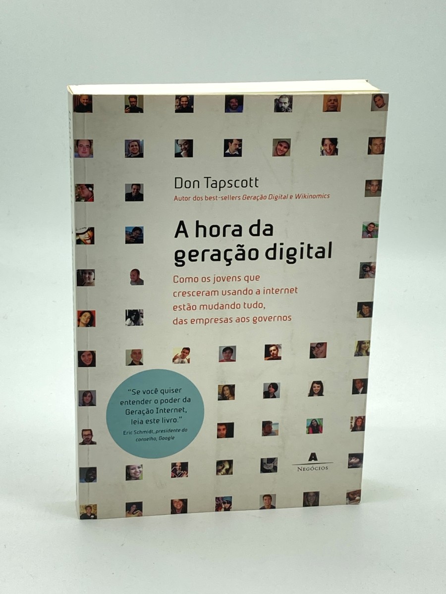 Hora Da Geracao Digital Como Os Jovens Que Cresceram Usando a Internet Estao Mudando Tudo, Das Empresas Aos Governos