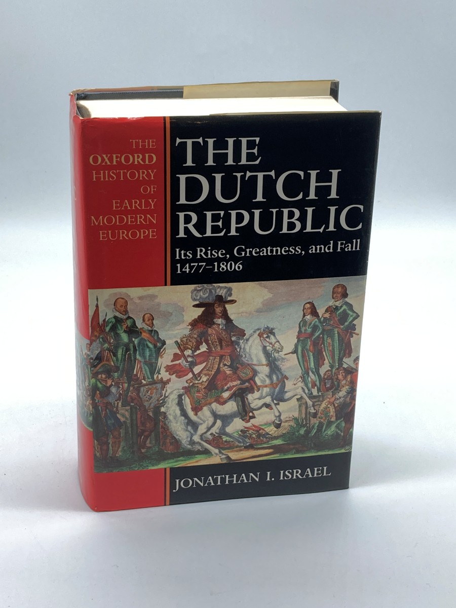 The Dutch Republic Its Rise, Greatness, and Fall 1477-1806