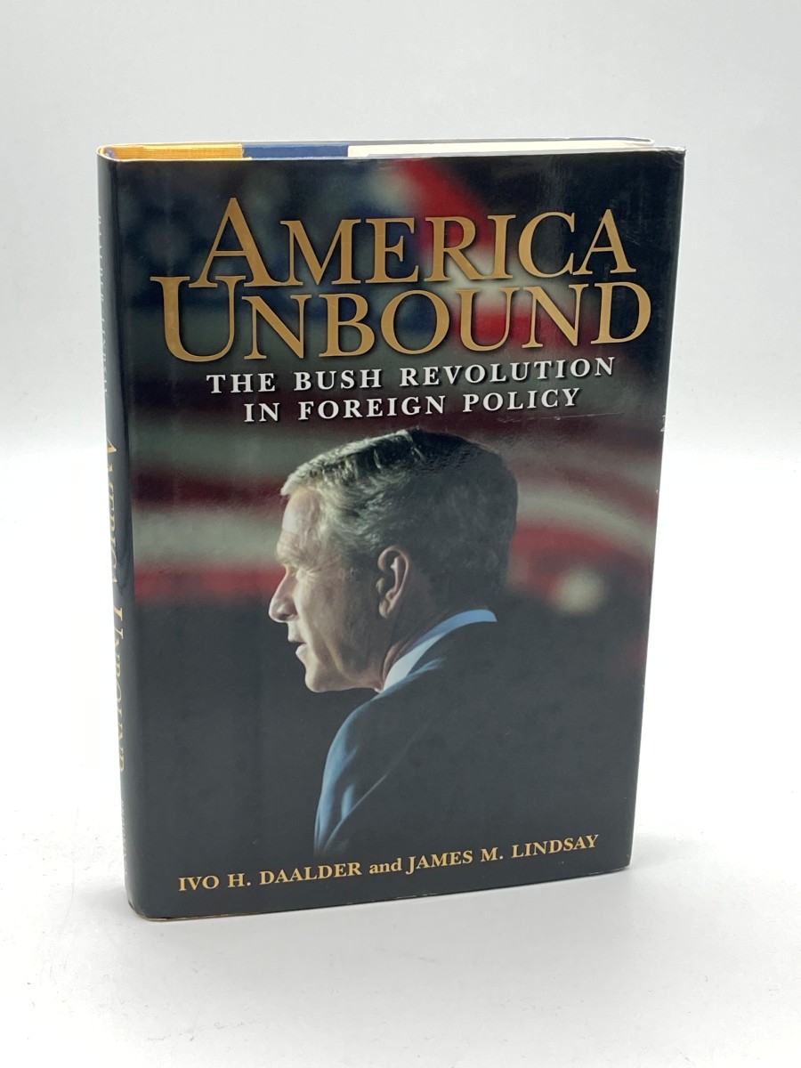America Unbound (First Printing) The Bush Revolution in Foreign Policy