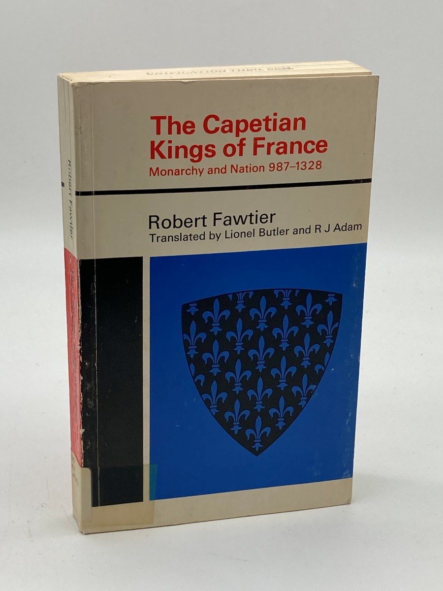The Capetian Kings of France. Monarchy & Nation, 987 - 1328.
