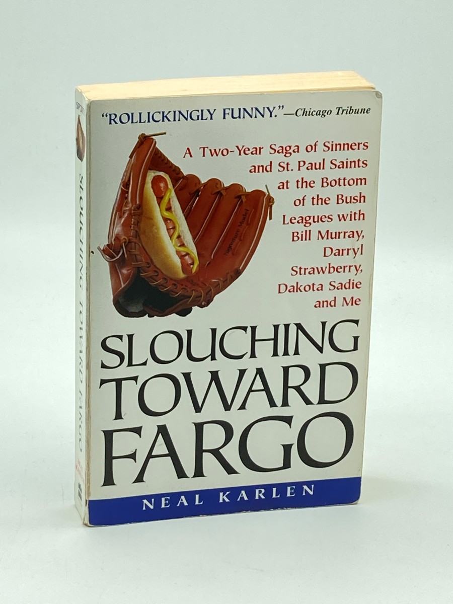 Slouching Toward Fargo : a Two-Year Saga of Sinners and St. Paul Saints At the Bottom of the Bush Leagues with Bill Murray, Darryl Strawberry, Dakota Sadie and Me