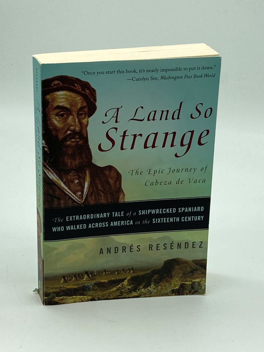 Land so Strange The Epic Journey of Cabeza De Vaca