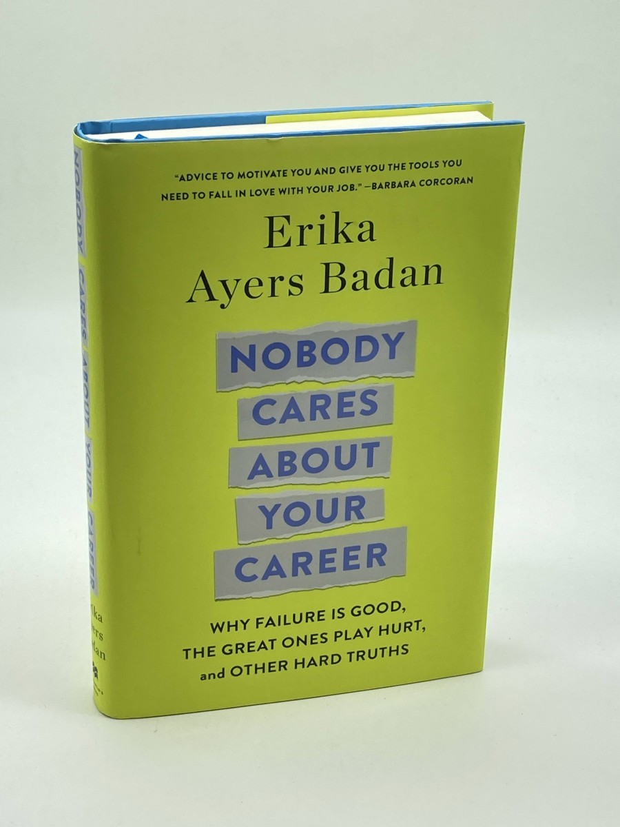Nobody Cares about Your Career (First Printing) Why Failure is Good, the Great Ones Play Hurt, and Other Hard Truths