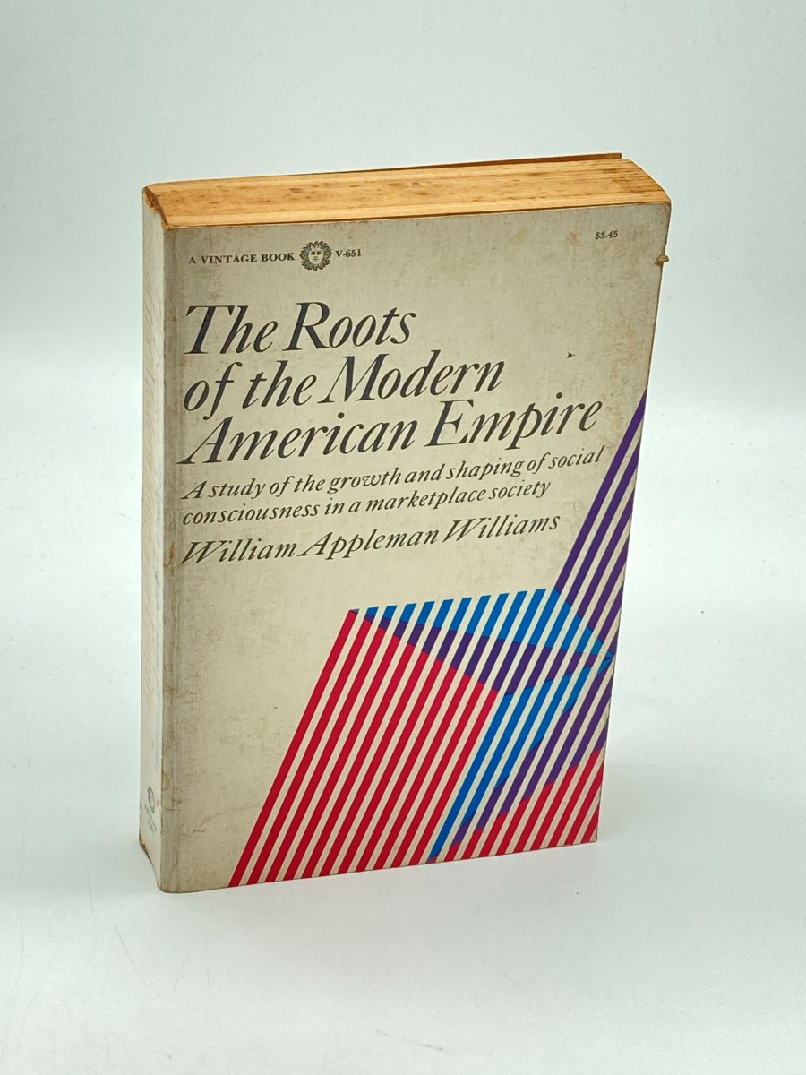 The Roots of the Modern American Empire A Study of the Growth and Shaping of Social Consciousness in a Marketplace Society