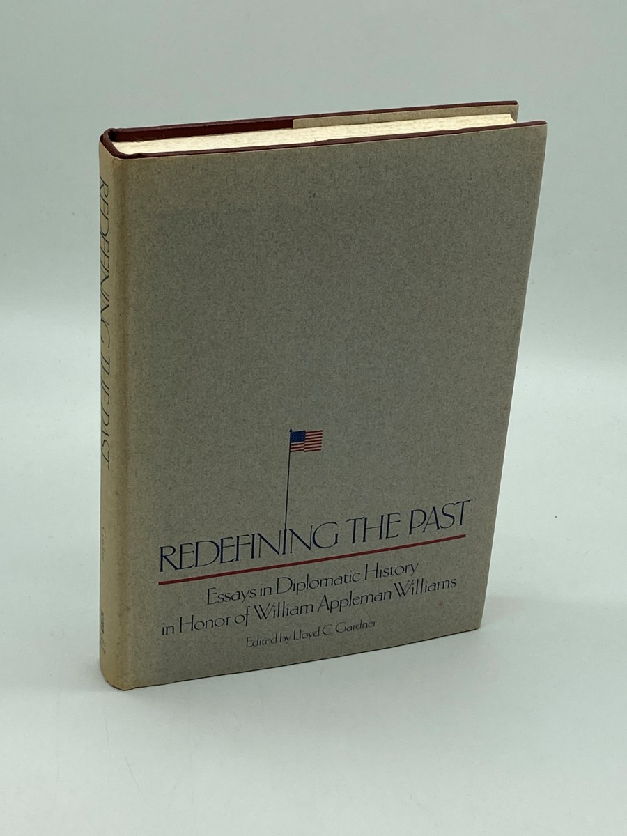 Redefining the Past (Signed) Essays in Diplomatic History in Honor of William Appleman Williams
