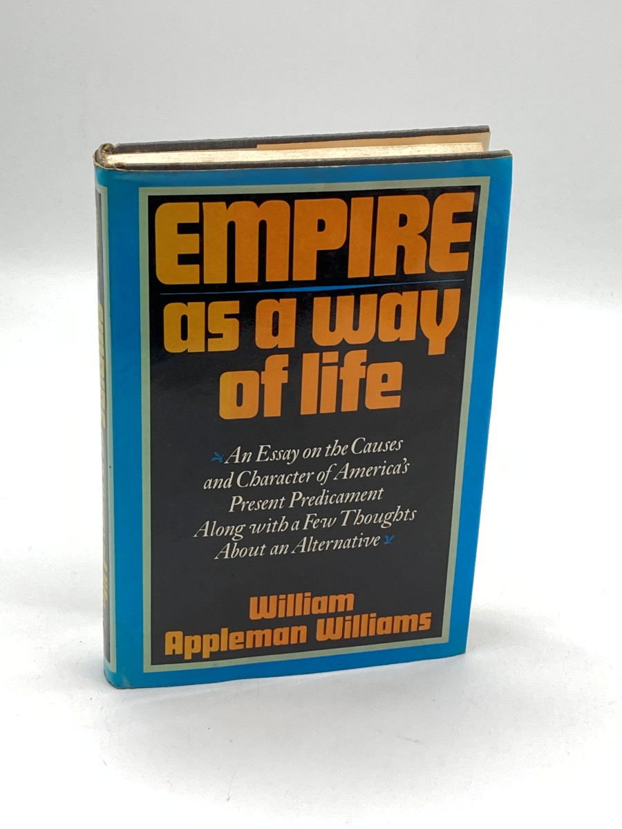 Empire As a Way of Life (Signed) An Essay on the Causes and Character of America's Present Predicament Along with a Few Thoughts about an Alternative