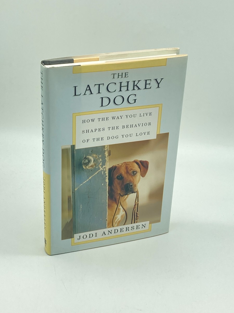 The Latchkey Dog (First Printing) How the Way You Live Shapes the Behavior of the Dog You Love