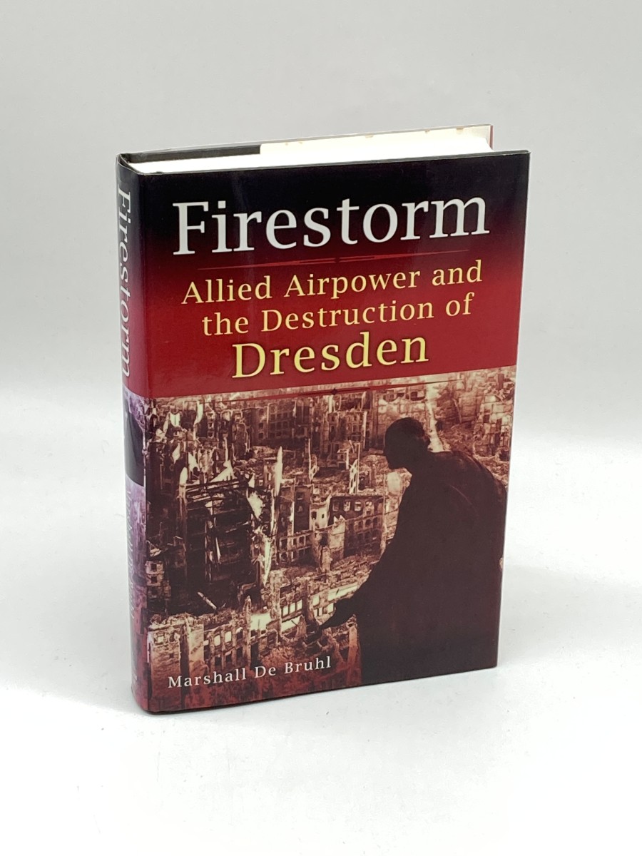 Firestorm (First Printing) Allied Airpower and the Destruction of Dresden