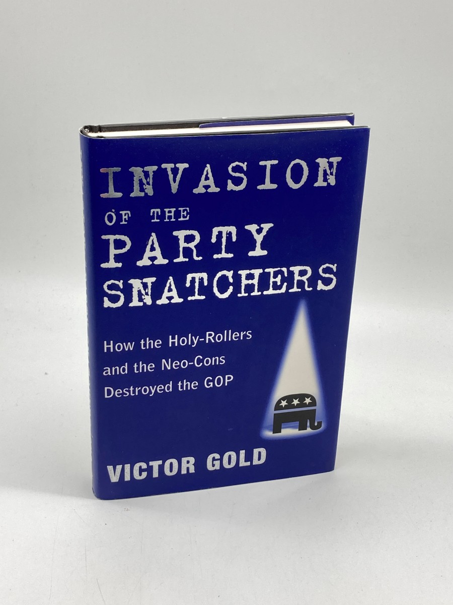 Invasion of the Party Snatchers (First Printing) How the Holy-Rollers and Neo-Cons Destroyed the GOP