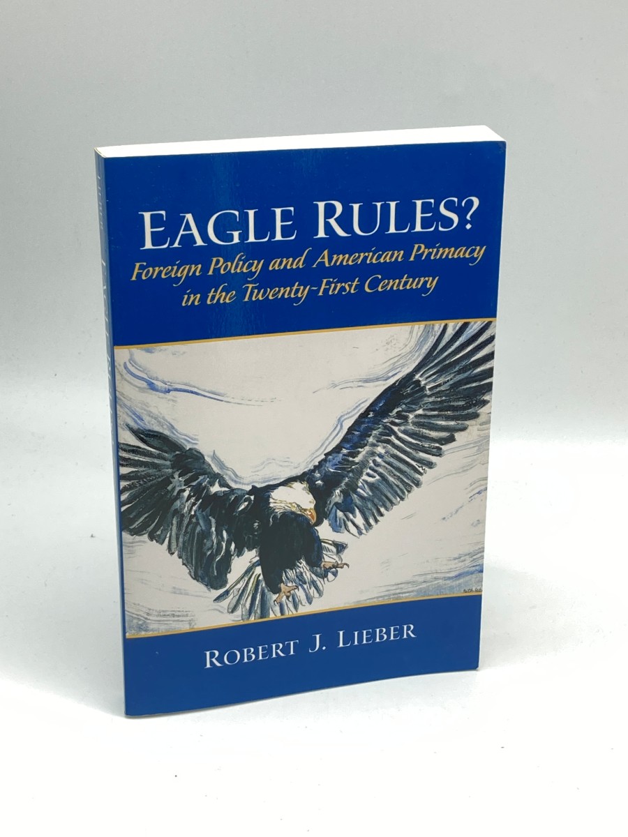 Eagle Rules (Signed) (First Printing) Foreign Policy and American Primacy in the Twenty-First Century