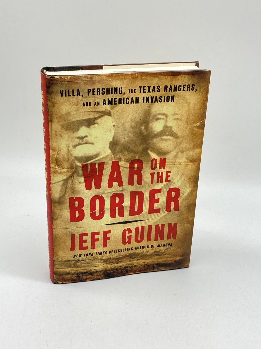 War on the Border (First Printing) Villa, Pershing, the Texas Rangers, and an American Invasion