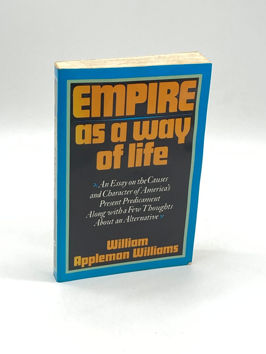 Empire As a Way of Life An Essay on the Causes and Character of America's Present Predicament Along with a Few Thoughts about an Alternative