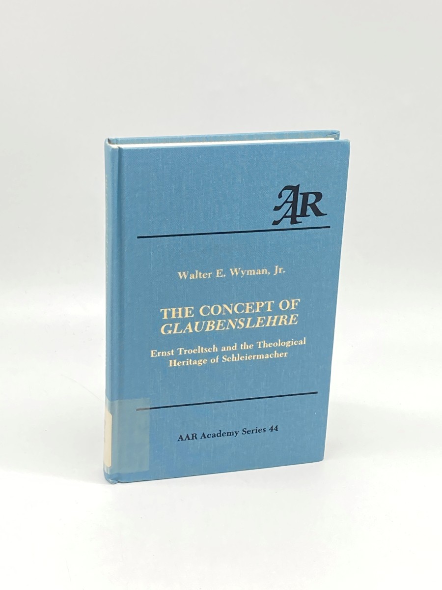 The Concept of Glaubenslehre Ernst Troeltsch and the Theological Heritage of Schleiermacher
